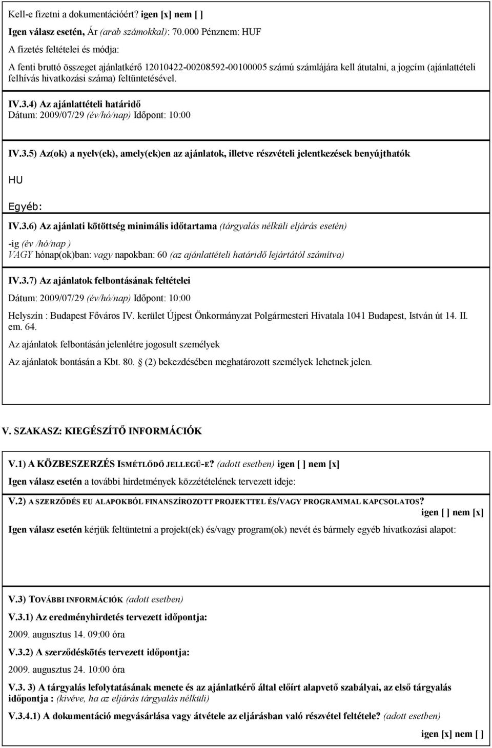 feltüntetésével. IV.3.4) Az ajánlattételi határidő Dátum: 2009/07/29 (év/hó/nap) Időpont: 10:00 IV.3.5) Az(ok) a nyelv(ek), amely(ek)en az ajánlatok, illetve részvételi jelentkezések benyújthatók HU Egyéb: IV.