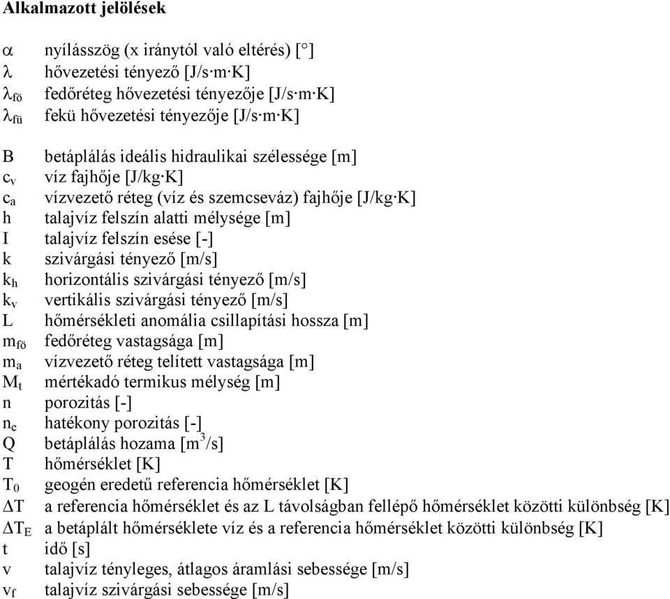 tényező [/s] k ertikális sziárgási tényező [/s] L hőérsékleti noáli csillpítási hossz [] fö fedőréteg stgság [] ízezető réteg telített stgság [] M t értékdó terikus élység [] n porozitás [-] n e