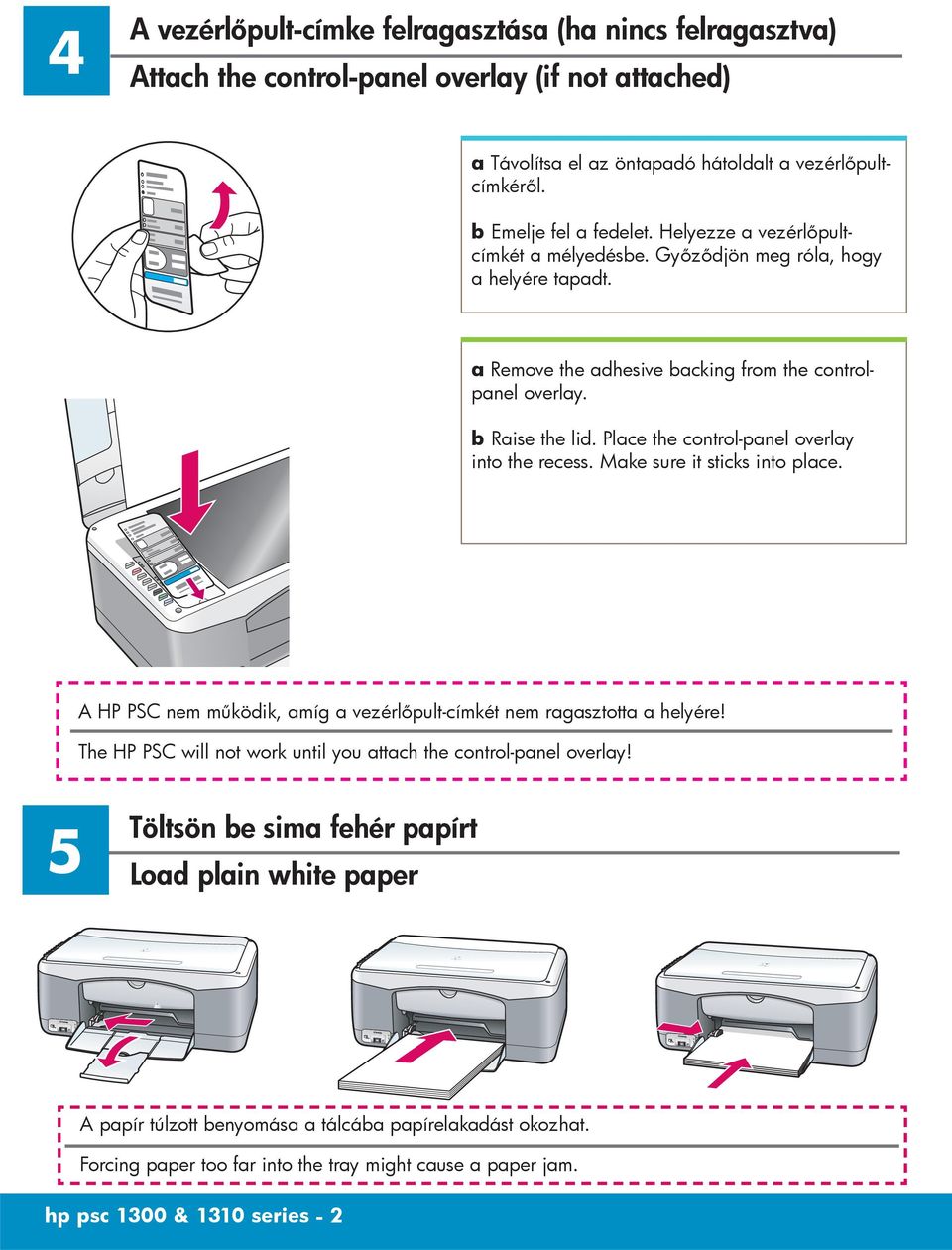 Place the control-panel overlay into the recess. Make sure it sticks into place. A HP PSC nem működik, amíg a vezérlőpult-címkét nem ragasztotta a helyére!