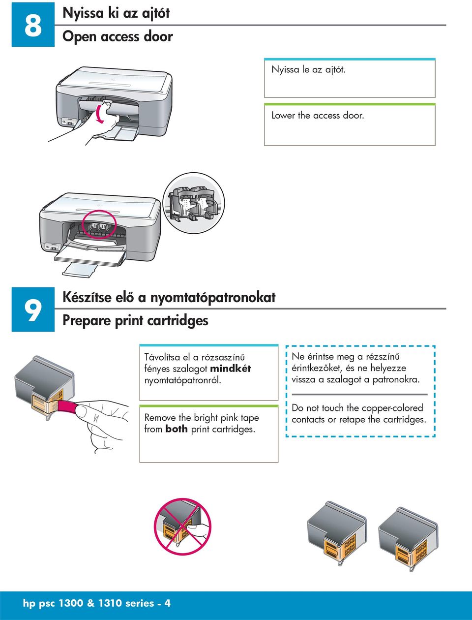 nyomtatópatronról. Ne érintse meg a rézszínű érintkezőket, és ne helyezze vissza a szalagot a patronokra.