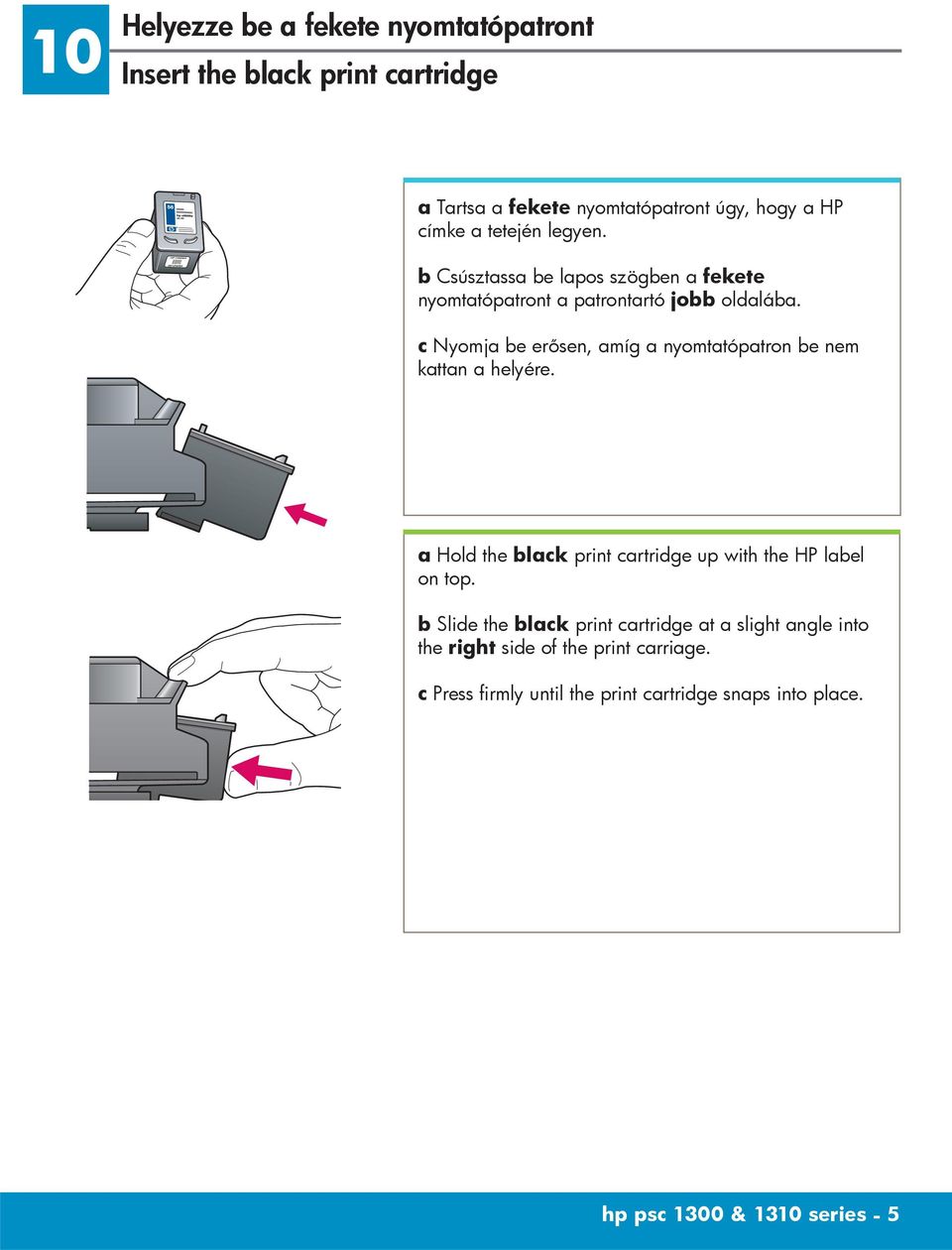c Nyomja be erősen, amíg a nyomtatópatron be nem kattan a helyére. a Hold the black print cartridge up with the HP label on top.