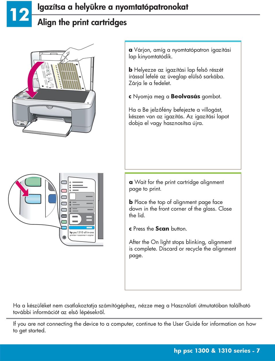 Az igazítási lapot dobja el vagy hasznosítsa újra. a Wait for the print cartridge alignment page to print. b Place the top of alignment page face down in the front corner of the glass. Close the lid.