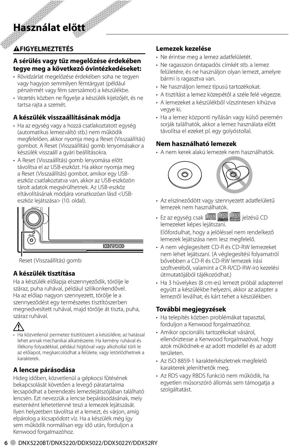 A készülék visszaállításának módja Ha az egység vagy a hozzá csatlakoztatott egység (automatikus lemezváltó stb.) nem működik megfelelően, akkor nyomja meg a Reset (Visszaállítás) gombot.