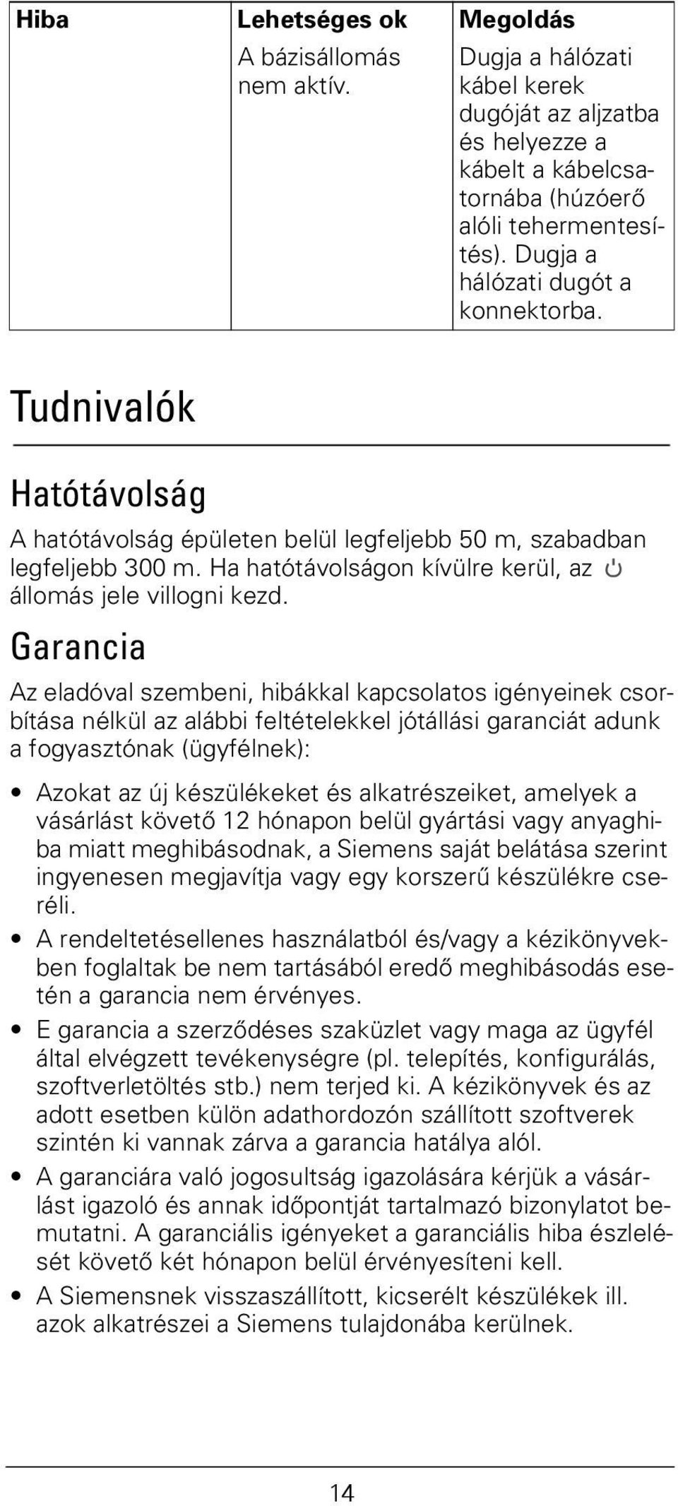 Ha hatótávolságon kívülre kerül, az / állomás jele villogni kezd.