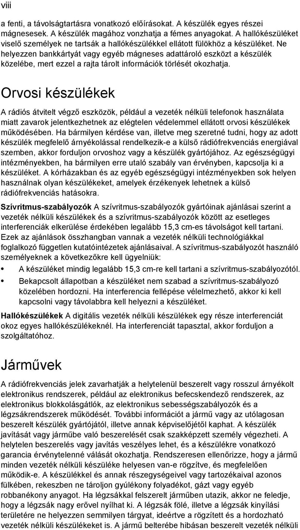 Ne helyezzen bankkártyát vagy egyéb mágneses adattároló eszközt a készülék közelébe, mert ezzel a rajta tárolt információk törlését okozhatja.