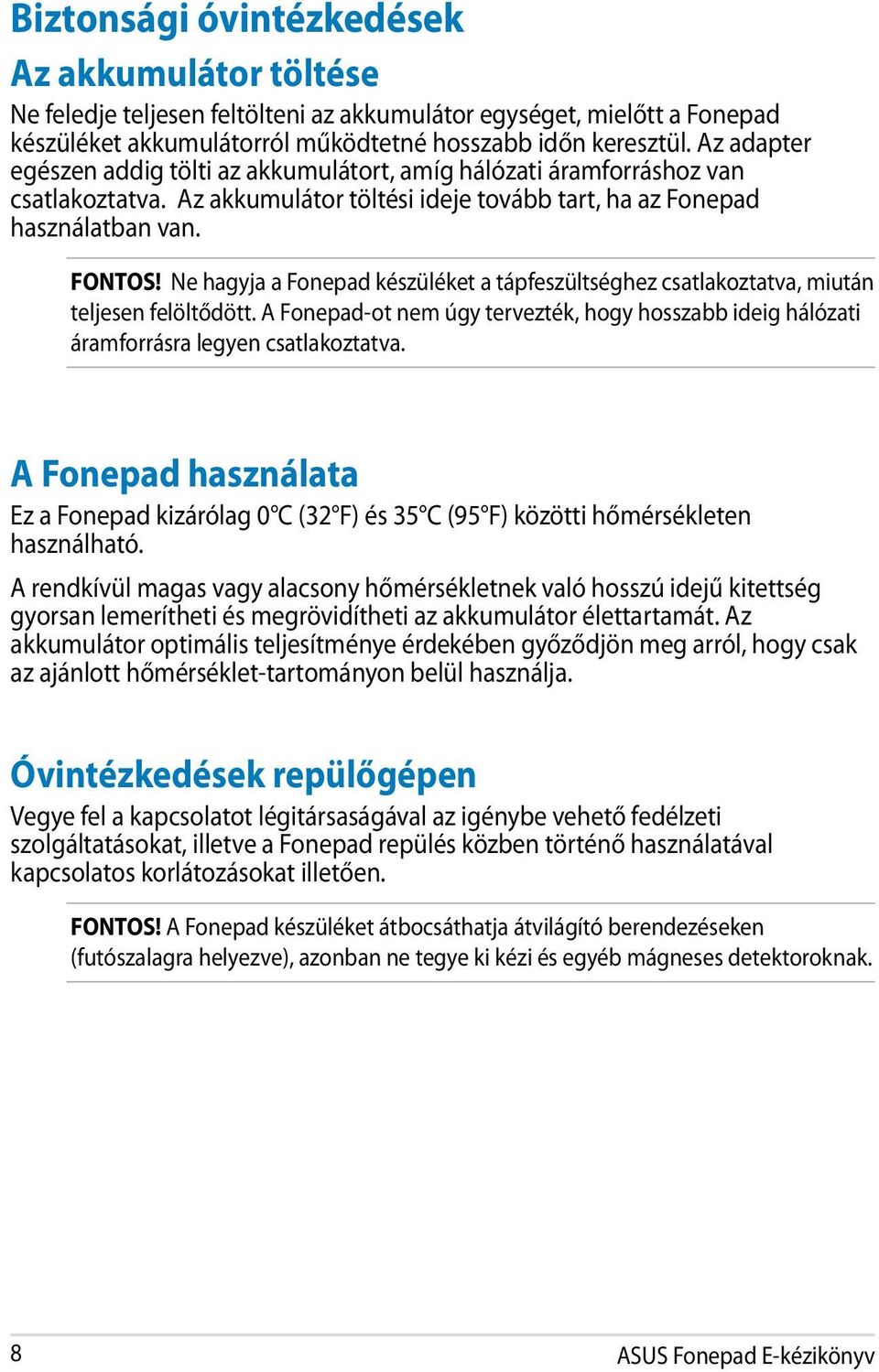 Ne hagyja a Fonepad készüléket a tápfeszültséghez csatlakoztatva, miután teljesen felöltődött. A Fonepad-ot nem úgy tervezték, hogy hosszabb ideig hálózati áramforrásra legyen csatlakoztatva.