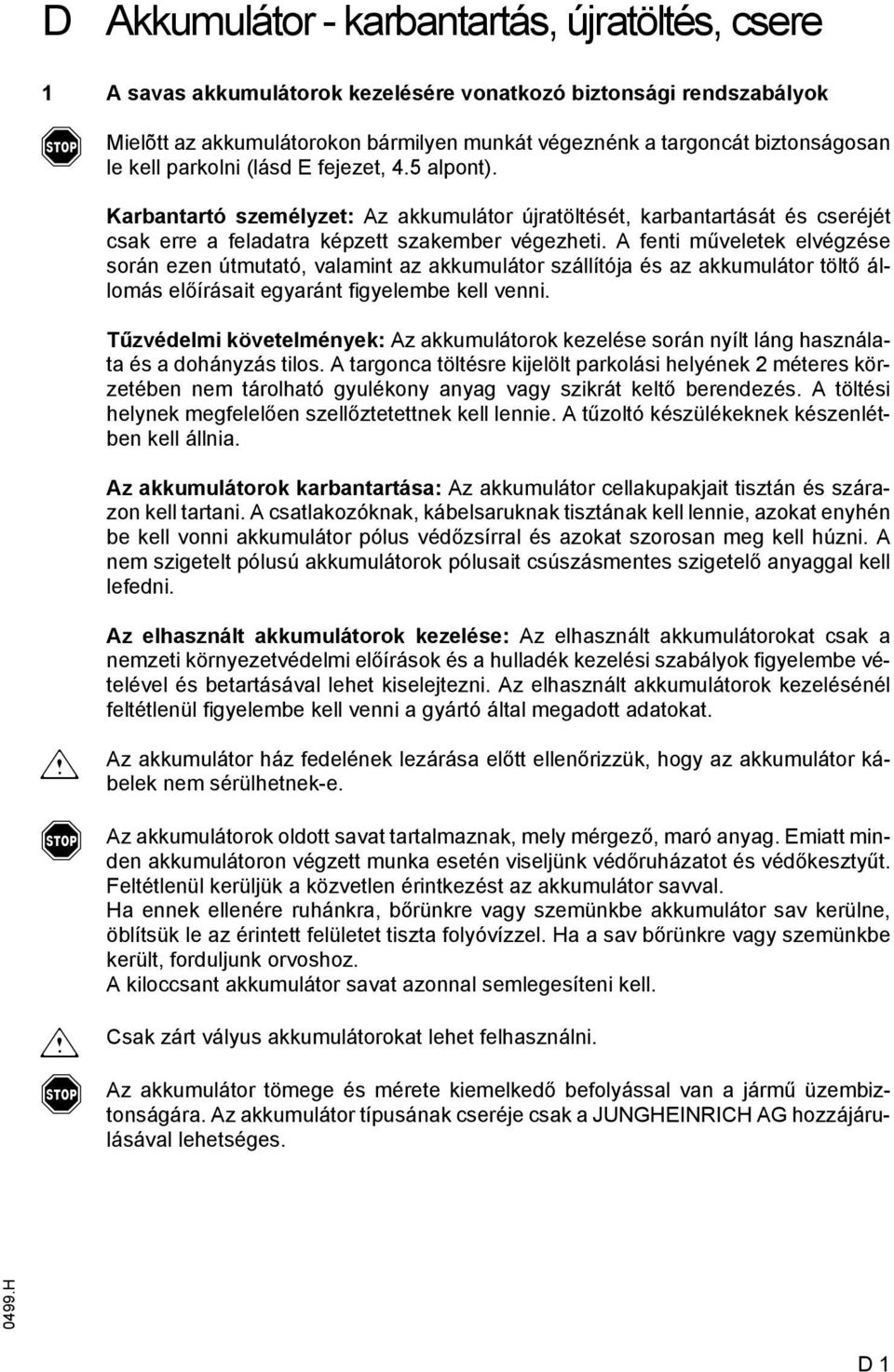 enti műveletek elvégzése során ezen útmutató, valamint az akkumulátor szállítója és az akkumulátor töltő állomás előírásait egyaránt igyelembe kell venni.