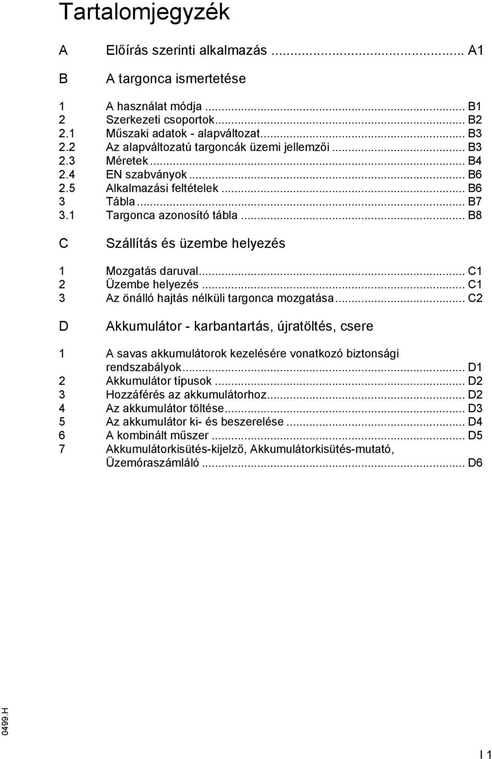 .. B8 C Szállítás és üzembe helyezés 1 Mozgatás daruval... C1 2 Üzembe helyezés... C1 3 z önálló hajtás nélküli targonca mozgatása.