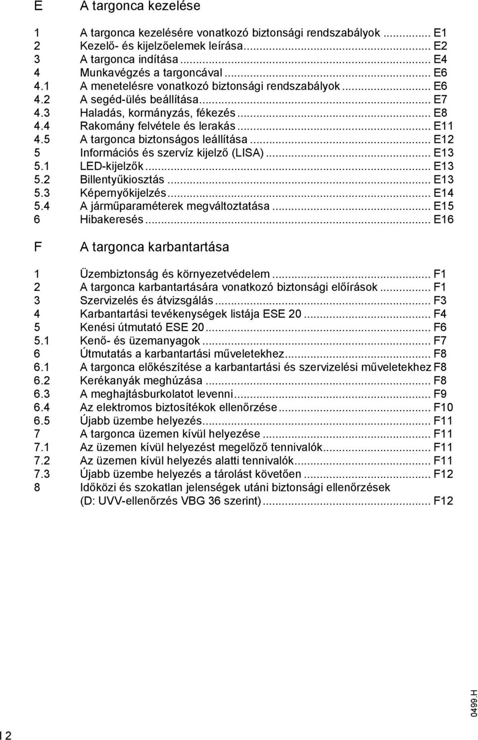 5 targonca biztonságos leállítása... E12 5 Inormációs és szervíz kijelző (LIS)... E13 5.1 LED-kijelzők... E13 5.2 Billentyűkiosztás... E13 5.3 Képernyőkijelzés... E14 5.
