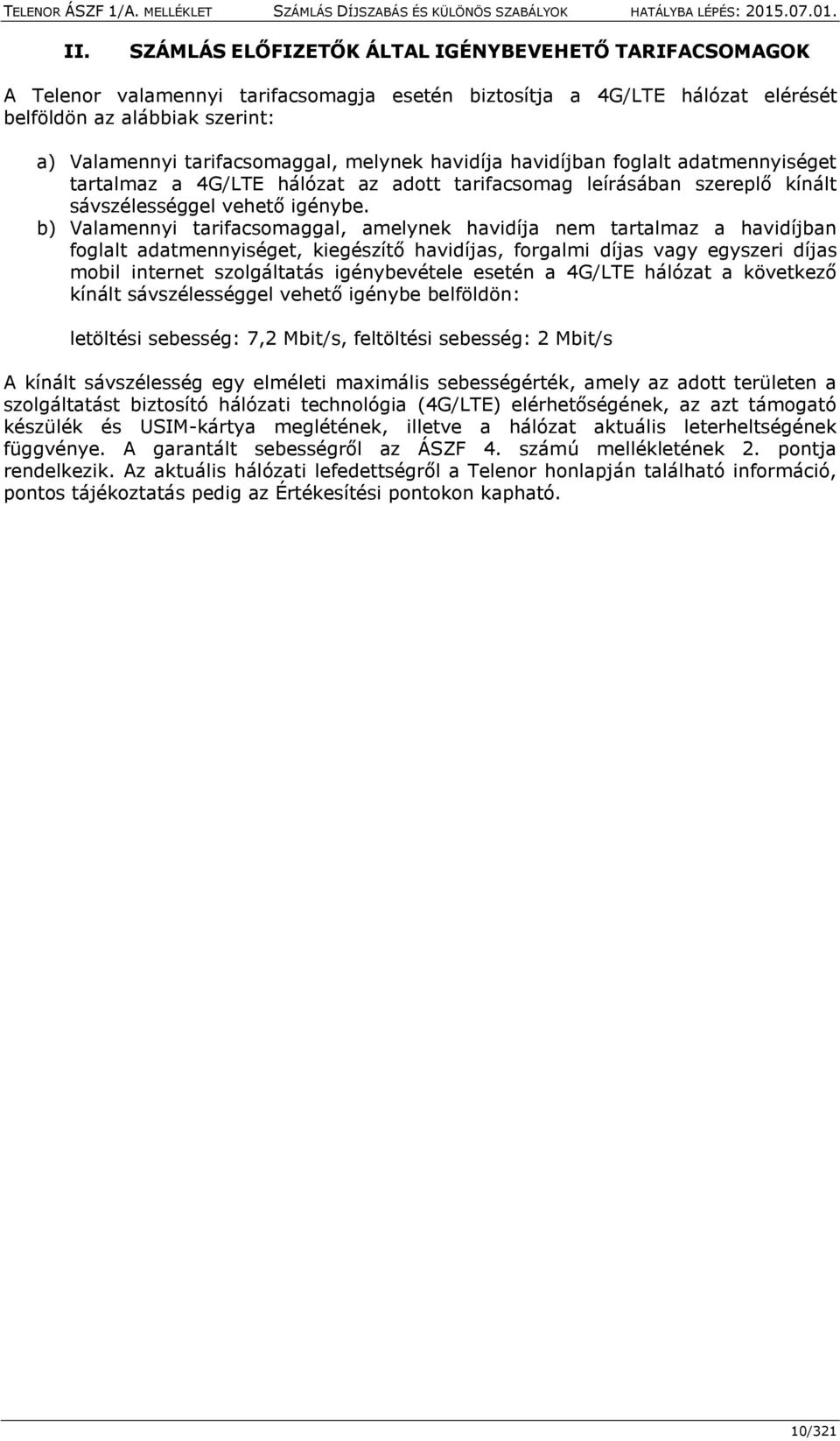 b) Valamennyi tarifacsomaggal, amelynek havidíja nem tartalmaz a havidíjban foglalt adatmennyiséget, kiegészítő havidíjas, forgalmi díjas vagy egyszeri díjas mobil internet szolgáltatás igénybevétele