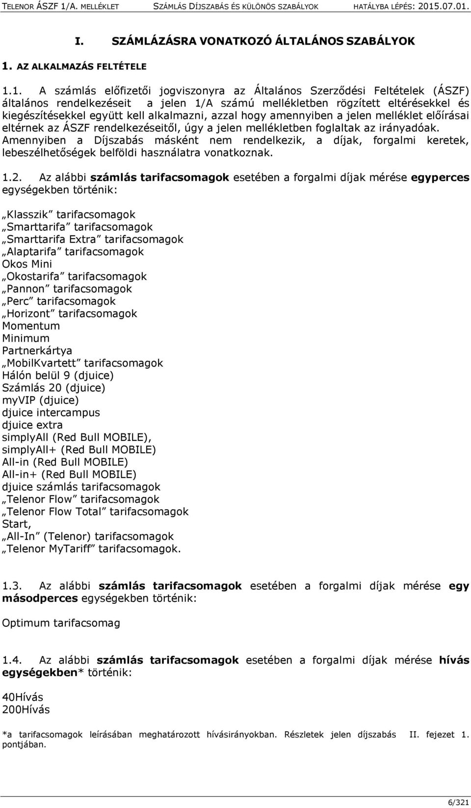 1. A számlás előfizetői jogviszonyra az Általános Szerződési Feltételek (ÁSZF) általános rendelkezéseit a jelen 1/A számú mellékletben rögzített eltérésekkel és kiegészítésekkel együtt kell