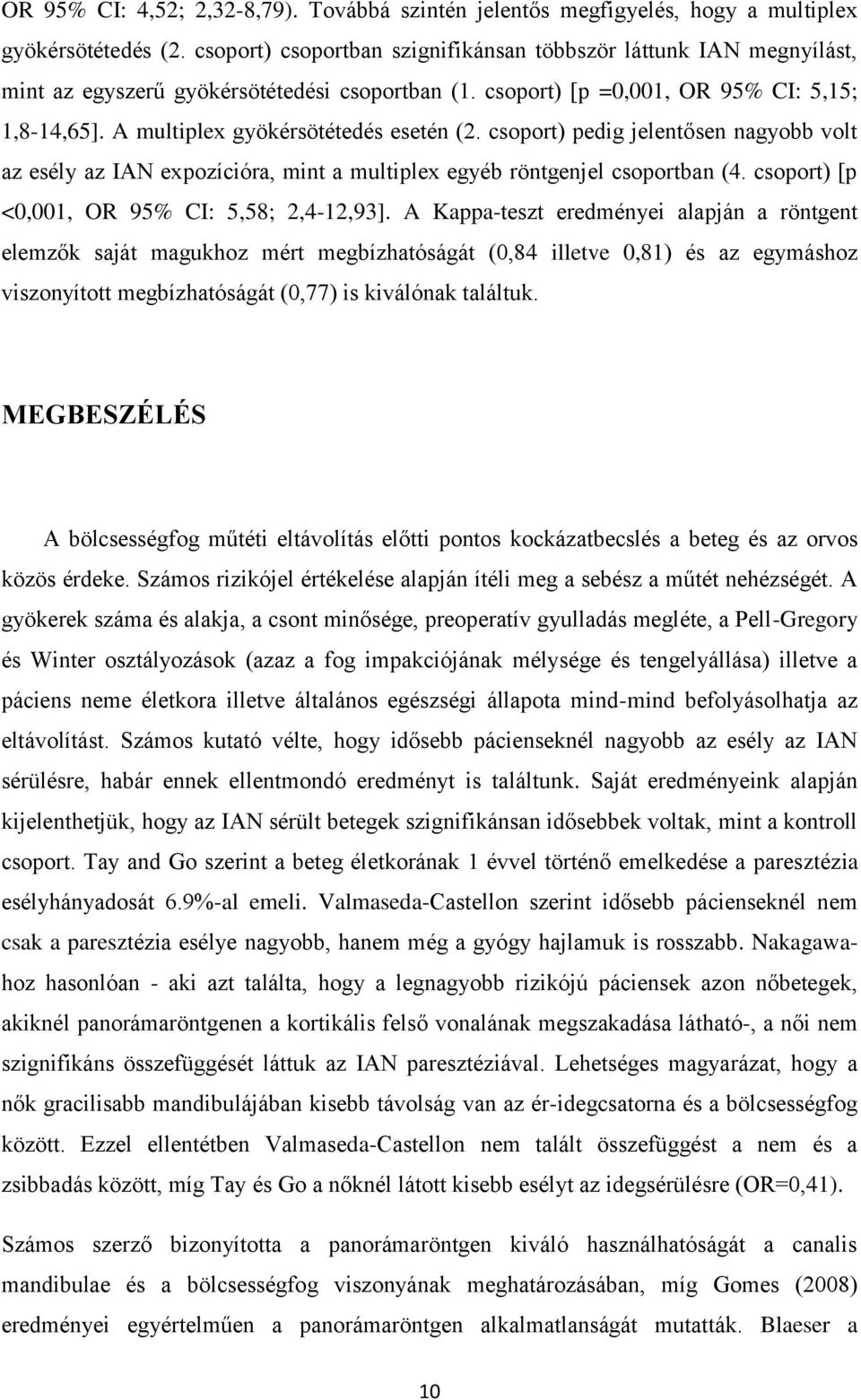 A multiplex gyökérsötétedés esetén (2. csoport) pedig jelentősen nagyobb volt az esély az IAN expozícióra, mint a multiplex egyéb röntgenjel csoportban (4.