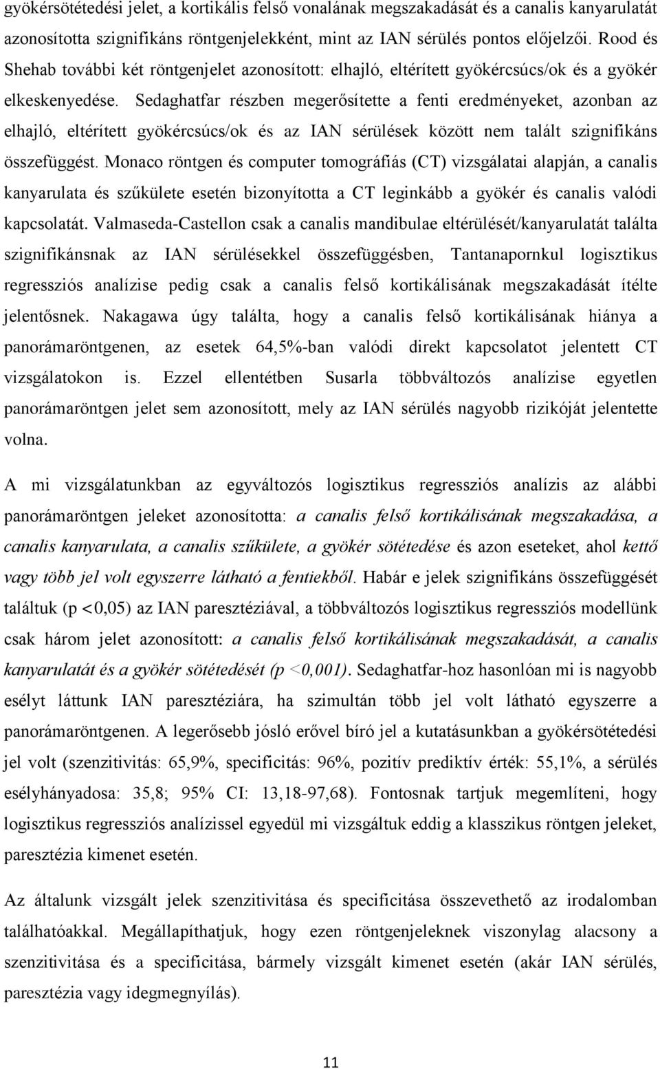 Sedaghatfar részben megerősítette a fenti eredményeket, azonban az elhajló, eltérített gyökércsúcs/ok és az IAN sérülések között nem talált szignifikáns összefüggést.