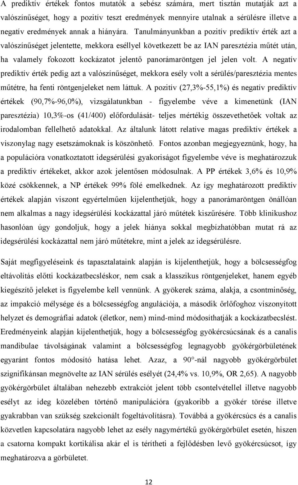 Tanulmányunkban a pozitív prediktív érték azt a valószínűséget jelentette, mekkora eséllyel következett be az IAN paresztézia műtét után, ha valamely fokozott kockázatot jelentő panorámaröntgen jel