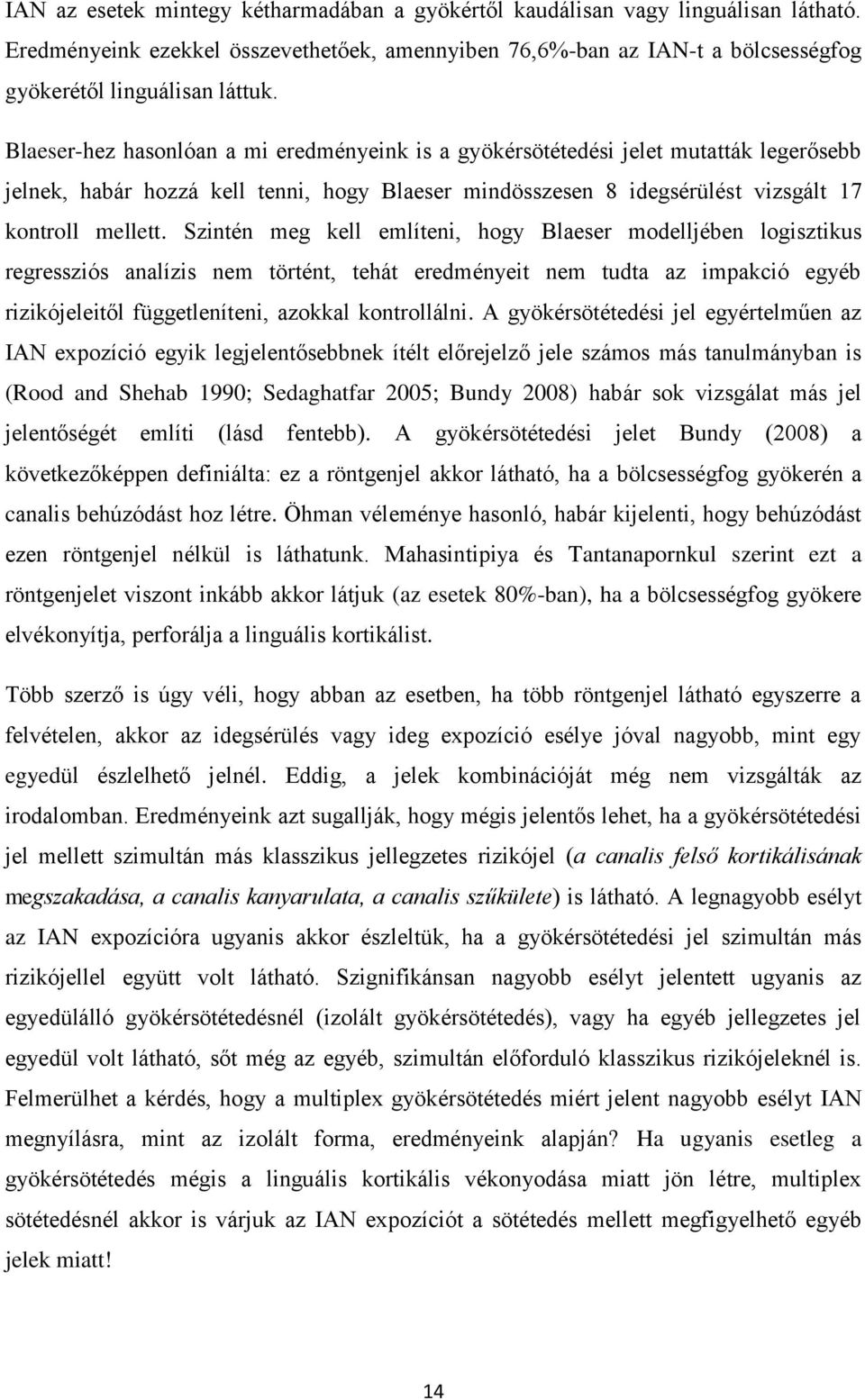 Szintén meg kell említeni, hogy Blaeser modelljében logisztikus regressziós analízis nem történt, tehát eredményeit nem tudta az impakció egyéb rizikójeleitől függetleníteni, azokkal kontrollálni.