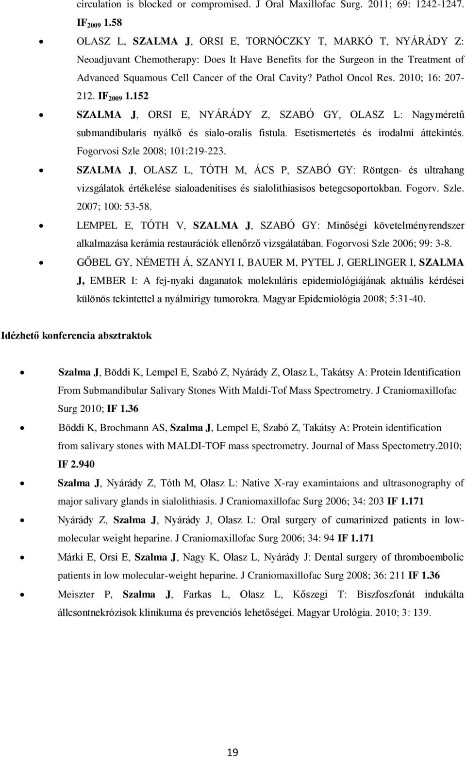 Pathol Oncol Res. 2010; 16: 207-212. IF 2009 1.152 SZALMA J, ORSI E, NYÁRÁDY Z, SZABÓ GY, OLASZ L: Nagyméretű submandibularis nyálkő és sialo-oralis fistula. Esetismertetés és irodalmi áttekintés.