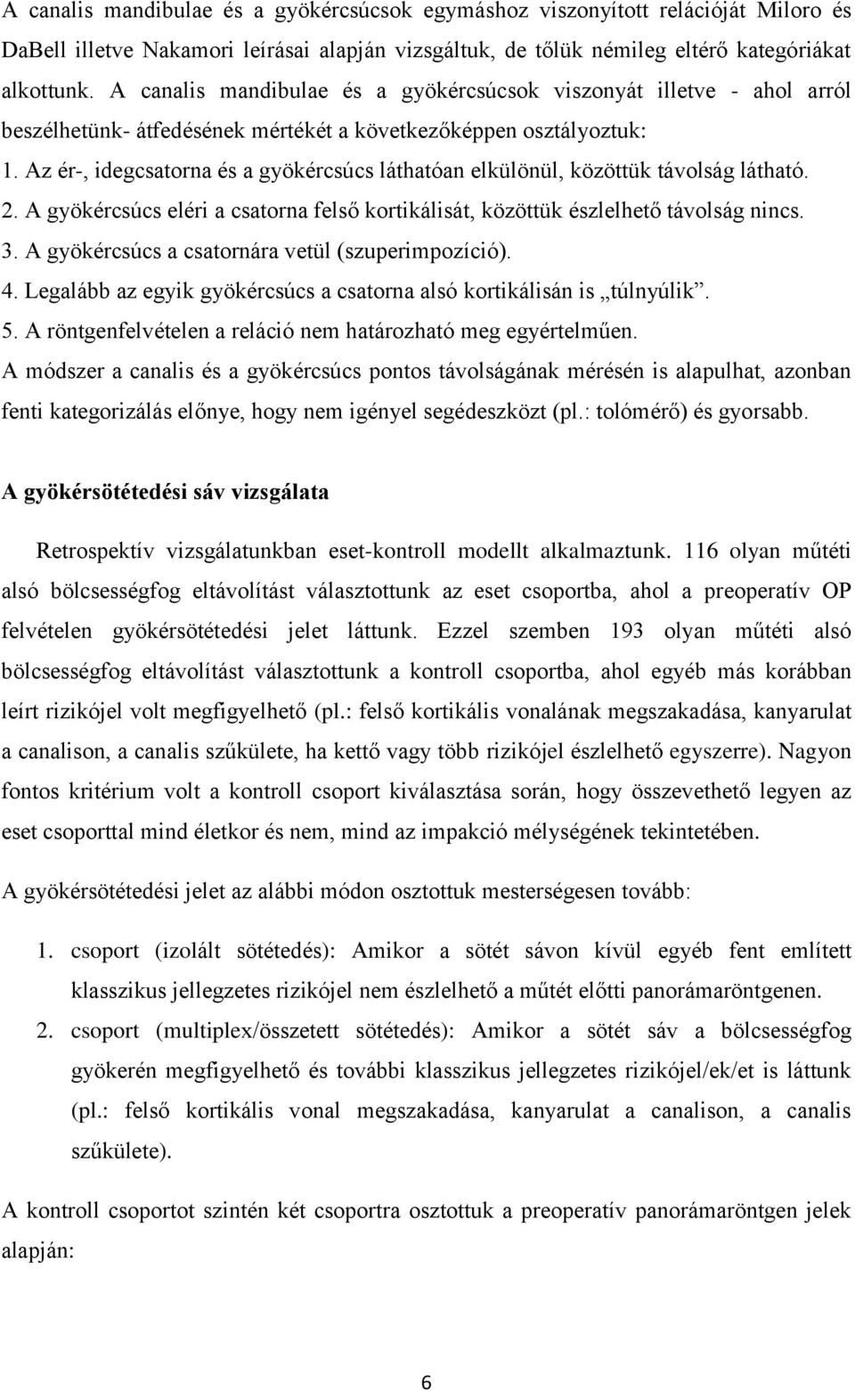 Az ér-, idegcsatorna és a gyökércsúcs láthatóan elkülönül, közöttük távolság látható. 2. A gyökércsúcs eléri a csatorna felső kortikálisát, közöttük észlelhető távolság nincs. 3.