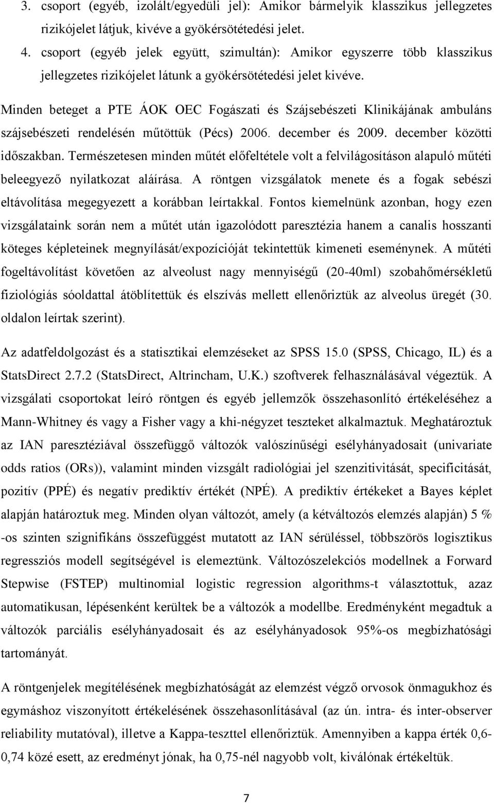 Minden beteget a PTE ÁOK OEC Fogászati és Szájsebészeti Klinikájának ambuláns szájsebészeti rendelésén műtöttük (Pécs) 2006. december és 2009. december közötti időszakban.