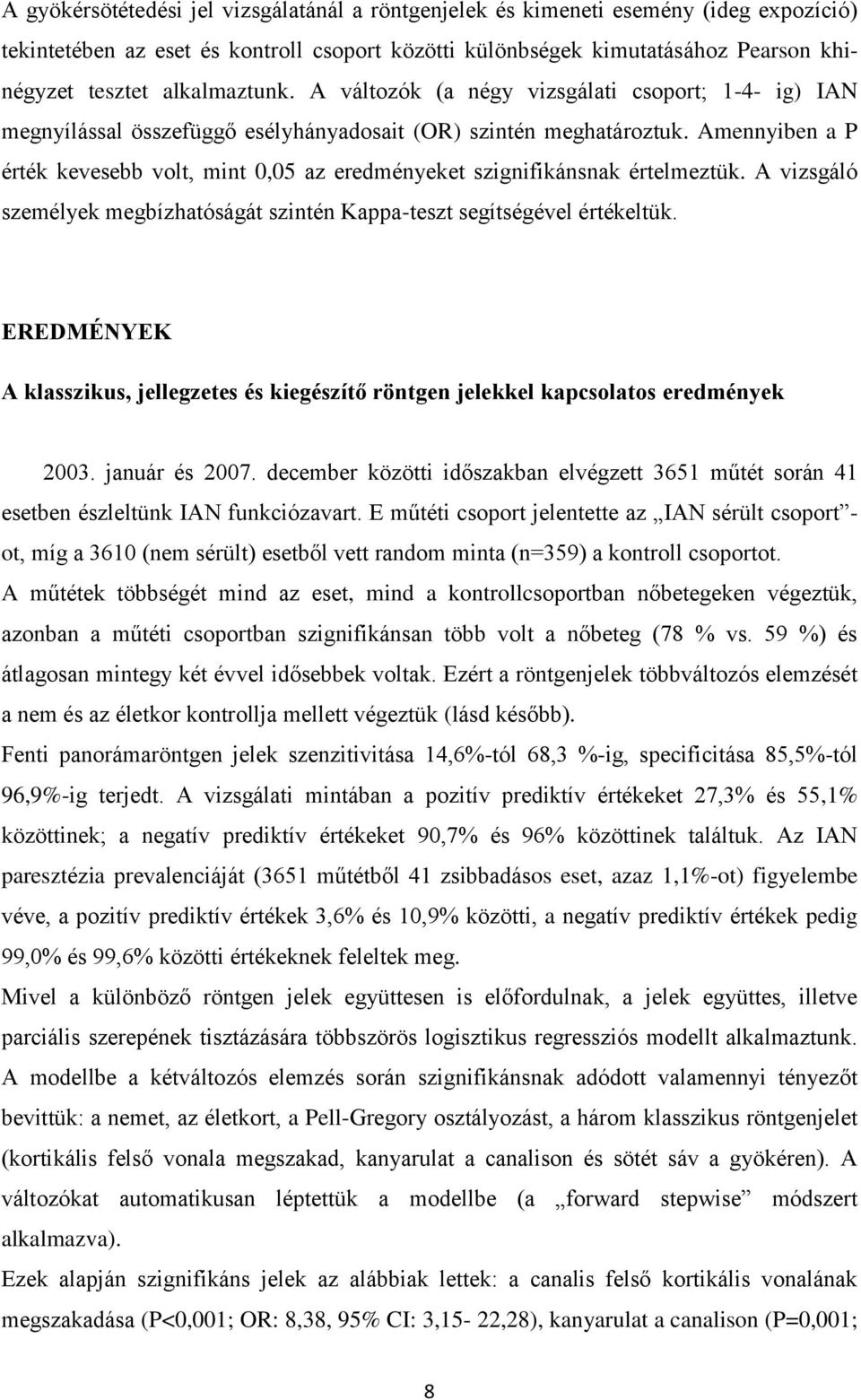 Amennyiben a P érték kevesebb volt, mint 0,05 az eredményeket szignifikánsnak értelmeztük. A vizsgáló személyek megbízhatóságát szintén Kappa-teszt segítségével értékeltük.