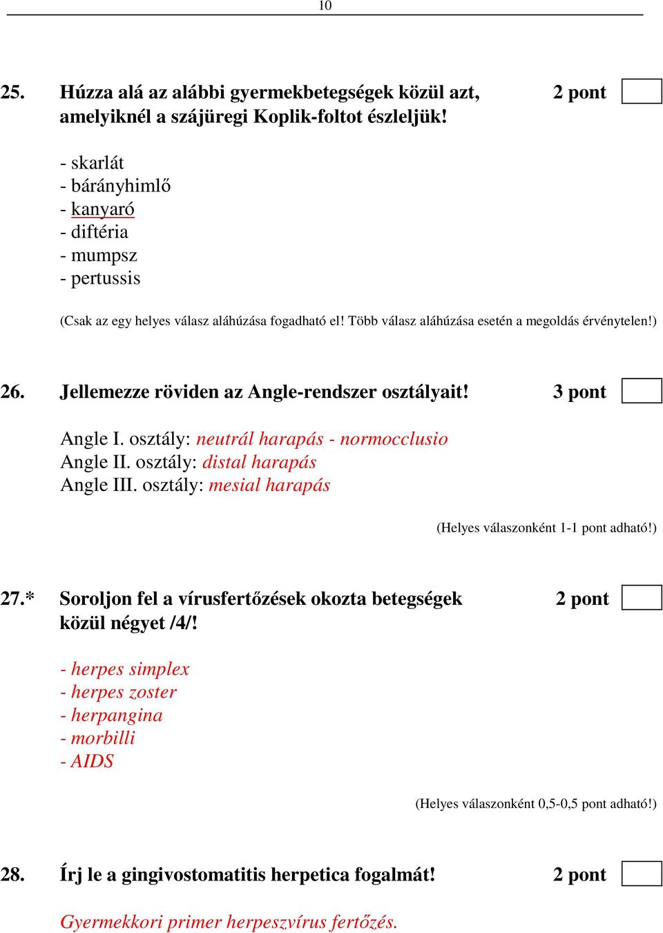 Jellemezze röviden az Angle-rendszer osztályait! 3 pont Angle I. osztály: neutrál harapás - normocclusio Angle II. osztály: distal harapás Angle III.