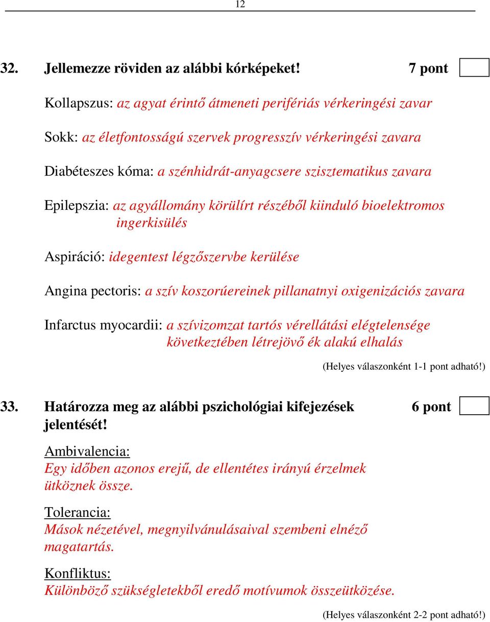 zavara Epilepszia: az agyállomány körülírt részéből kiinduló bioelektromos ingerkisülés Aspiráció: idegentest légzőszervbe kerülése Angina pectoris: a szív koszorúereinek pillanatnyi oxigenizációs
