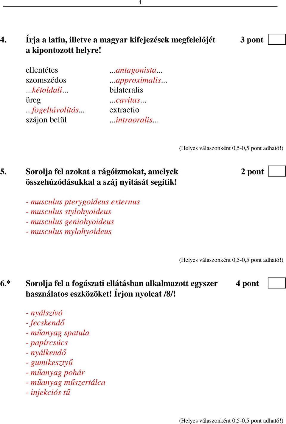 Sorolja fel azokat a rágóizmokat, amelyek 2 pont összehúzódásukkal a száj nyitását segítik!