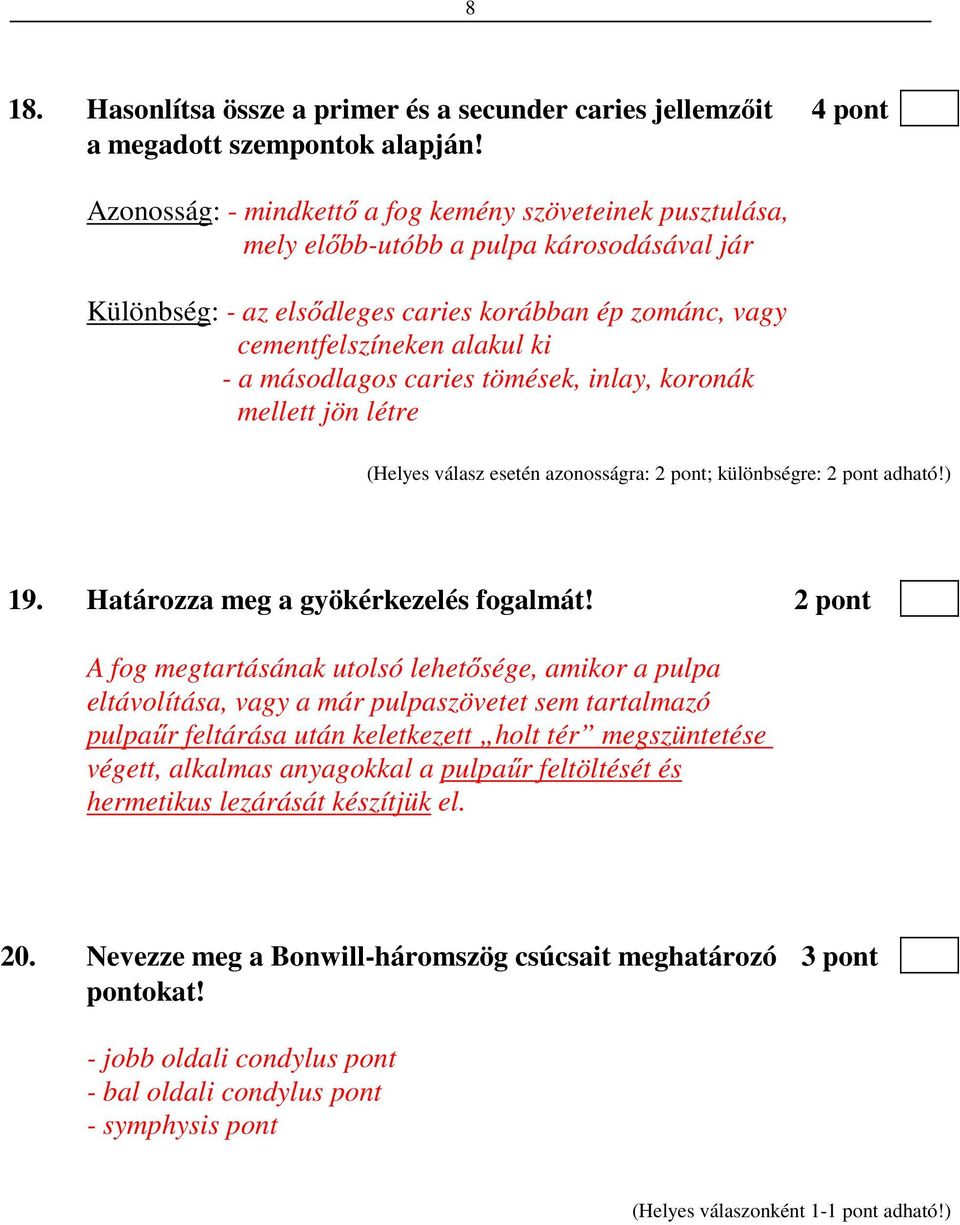 másodlagos caries tömések, inlay, koronák mellett jön létre (Helyes válasz esetén azonosságra: 2 pont; különbségre: 2 pont adható!) 19. Határozza meg a gyökérkezelés fogalmát!