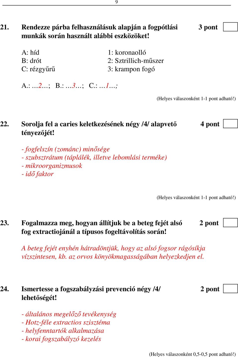 - fogfelszín (zománc) minősége - szubsztrátum (táplálék, illetve lebomlási terméke) - mikroorganizmusok - idő faktor 23.
