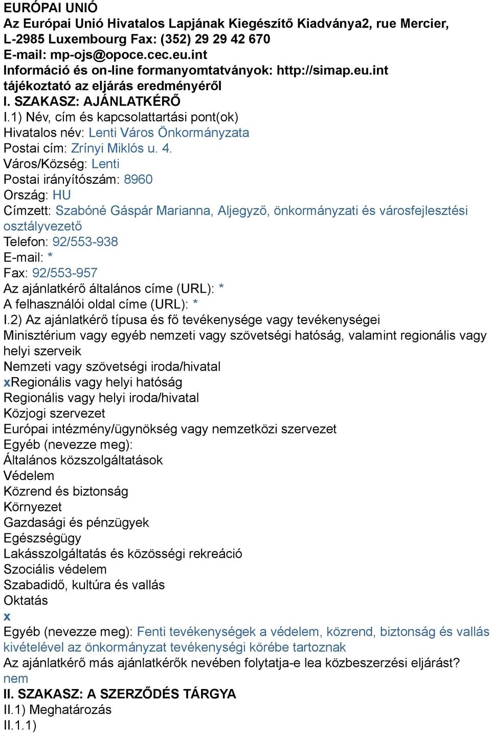 1) Név, cím és kapcsolattartási pont(ok) Hivatalos név: Lenti Város Önkormányzata Postai cím: Zrínyi Miklós u. 4.