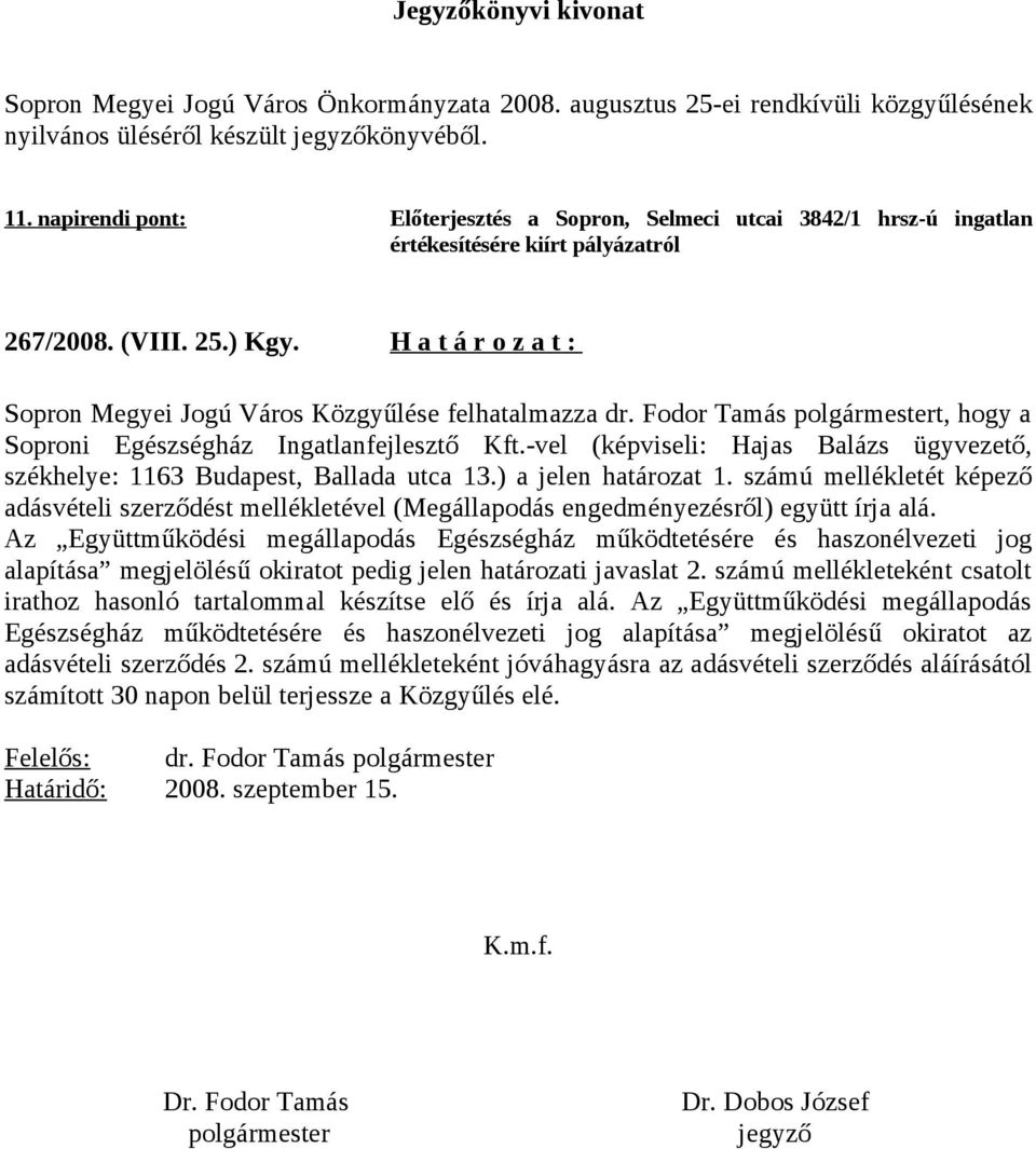 H a t á r o z a t : Sopron Megyei Jogú Város Közgyűlése felhatalmazza dr. Fodor Tamás polgármestert, hogy a Soproni Egészségház Ingatlanfejlesztő Kft.