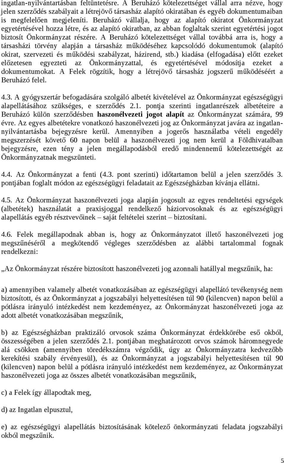 Beruházó vállalja, hogy az alapító okiratot Önkormányzat egyetértésével hozza létre, és az alapító okiratban, az abban foglaltak szerint egyetértési jogot biztosít Önkormányzat részére.