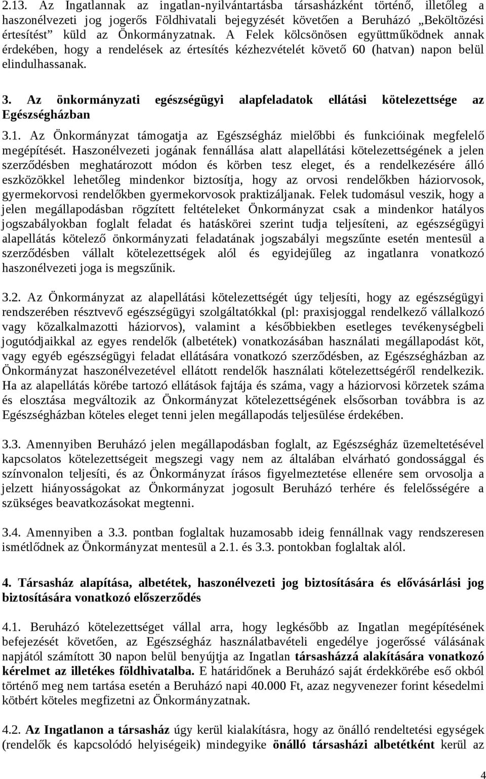 Az önkormányzati egészségügyi alapfeladatok ellátási kötelezettsége az Egészségházban 3.1. Az Önkormányzat támogatja az Egészségház mielőbbi és funkcióinak megfelelő megépítését.