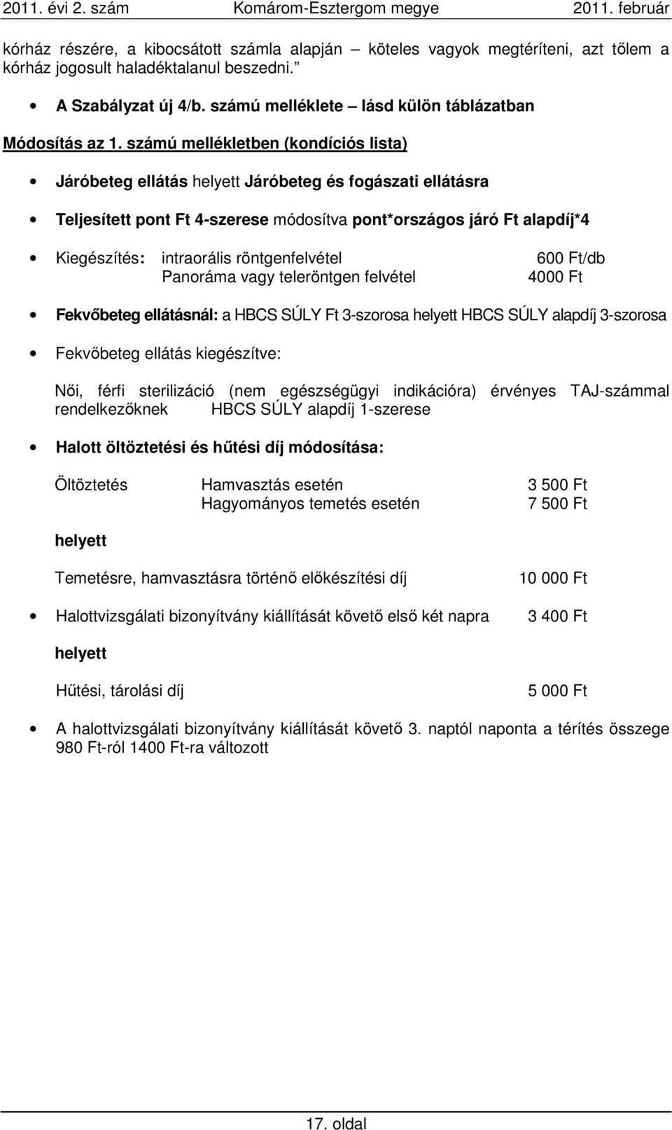 számú mellékletben (kondíciós lista) Járóbeteg ellátás helyett Járóbeteg és fogászati ellátásra Teljesített pont Ft 4-szerese módosítva pont*országos járó Ft alapdíj*4 Kiegészítés: intraorális