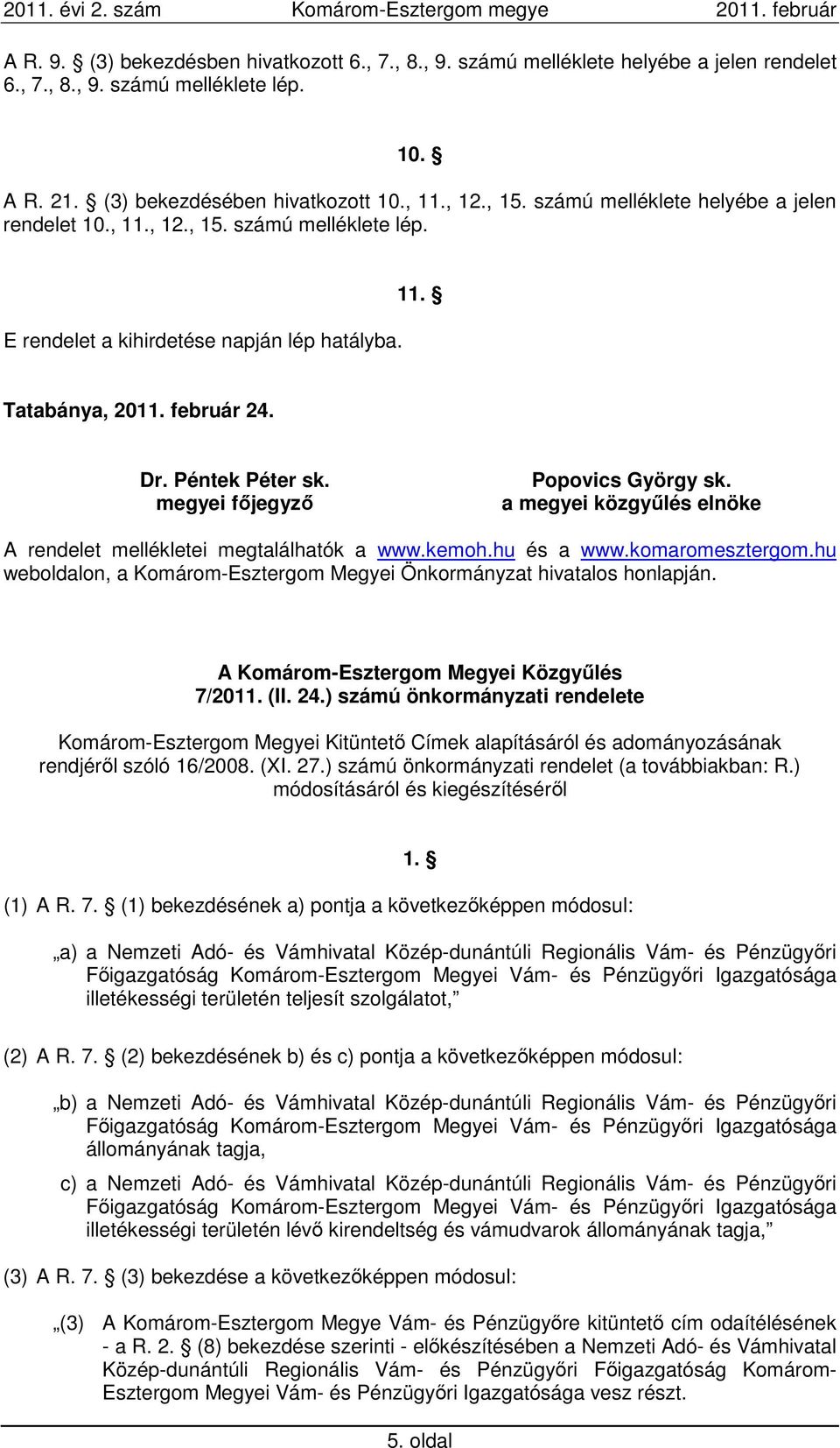 megyei főjegyző Popovics György sk. a megyei közgyűlés elnöke A rendelet mellékletei megtalálhatók a www.kemoh.hu és a www.komaromesztergom.