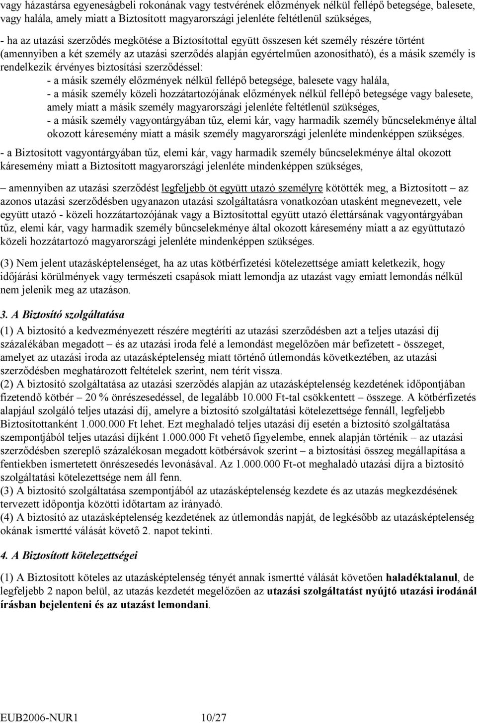 rendelkezik érvényes biztosítási szerződéssel: - a másik személy előzmények nélkül fellépő betegsége, balesete vagy halála, - a másik személy közeli hozzátartozójának előzmények nélkül fellépő