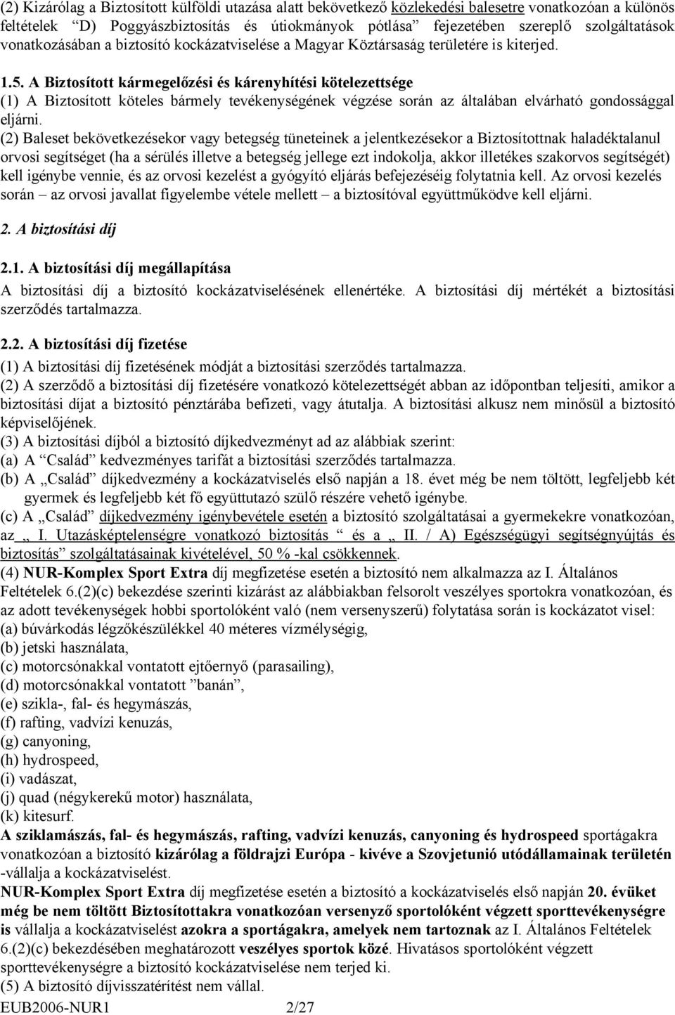 A Biztosított kármegelőzési és kárenyhítési kötelezettsége (1) A Biztosított köteles bármely tevékenységének végzése során az általában elvárható gondossággal eljárni.