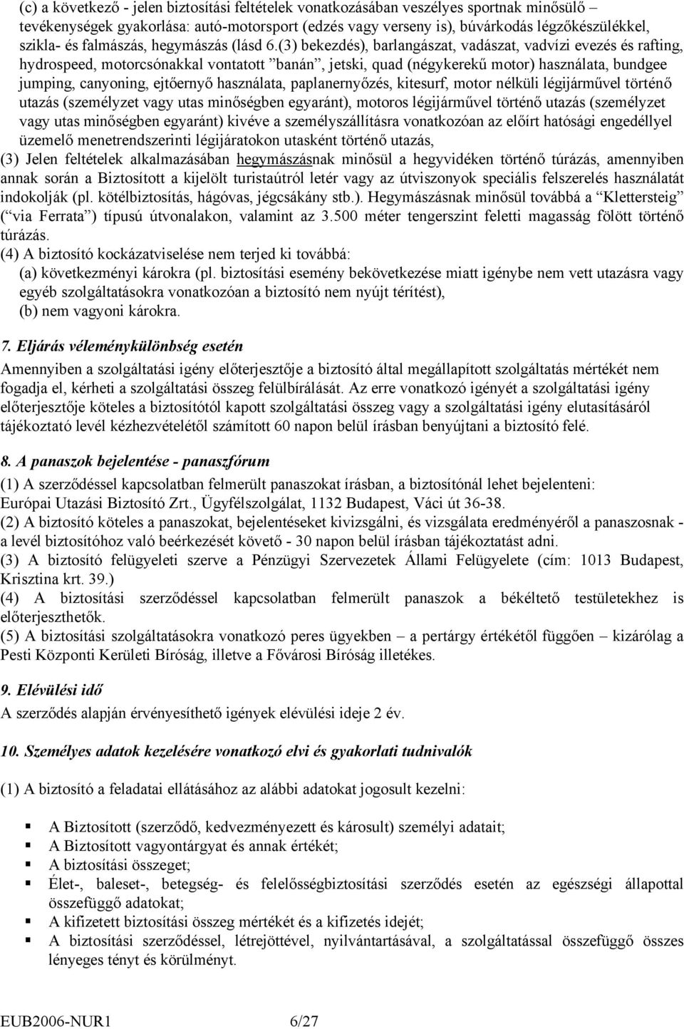 (3) bekezdés), barlangászat, vadászat, vadvízi evezés és rafting, hydrospeed, motorcsónakkal vontatott banán, jetski, quad (négykerekű motor) használata, bundgee jumping, canyoning, ejtőernyő