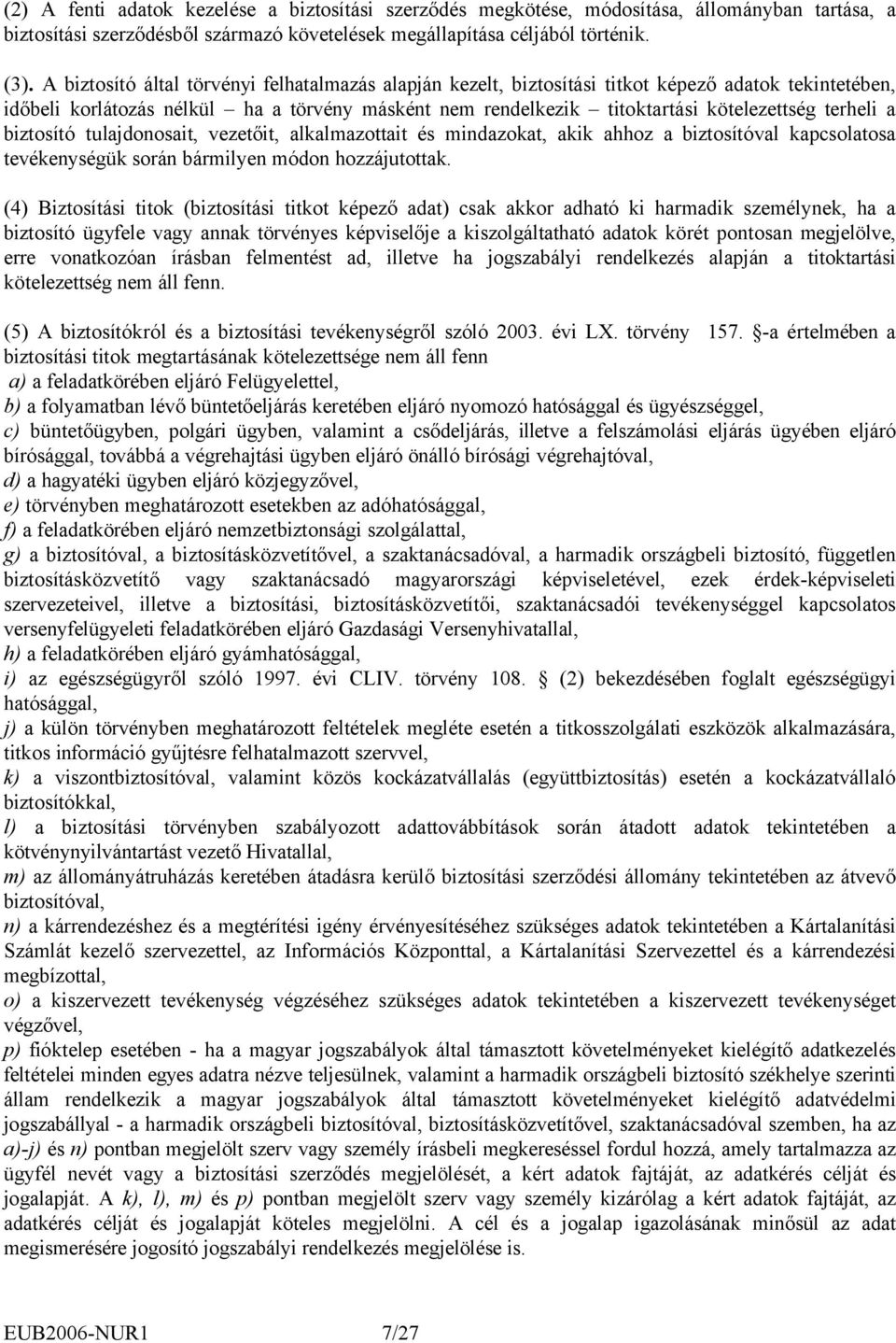 terheli a biztosító tulajdonosait, vezetőit, alkalmazottait és mindazokat, akik ahhoz a biztosítóval kapcsolatosa tevékenységük során bármilyen módon hozzájutottak.