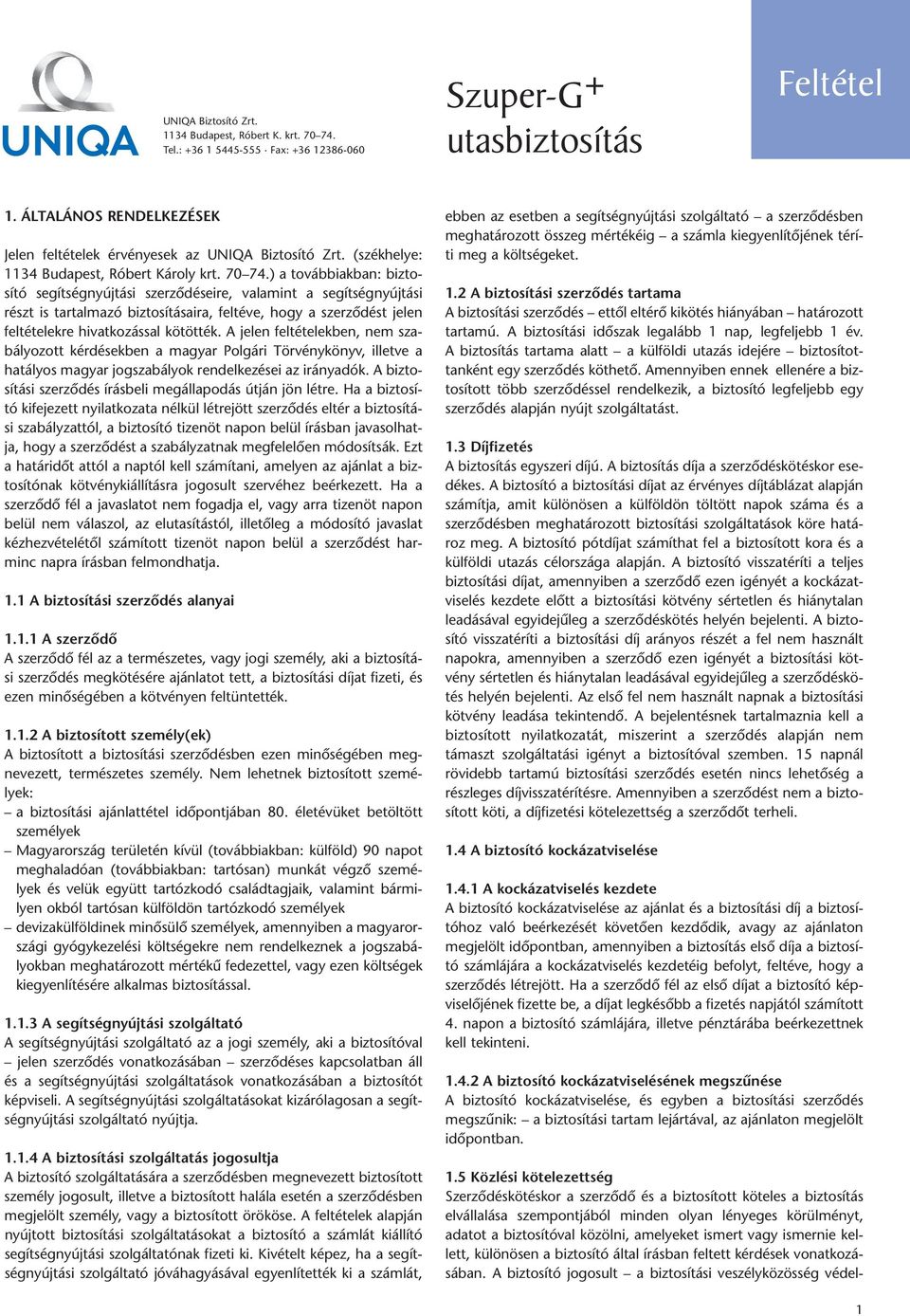 ) a továbbiakban: biztosító segítségnyújtási szerződéseire, valamint a segítségnyújtási részt is tartalmazó biztosításaira, feltéve, hogy a szerződést jelen feltételekre hivatkozással kötötték.