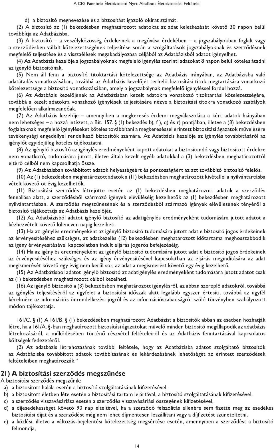 (3) A biztosító a veszélyközösség érdekeinek a megóvása érdekében a jogszabályokban foglalt vagy a szerződésben vállalt kötelezettségének teljesítése során a szolgáltatások jogszabályoknak és