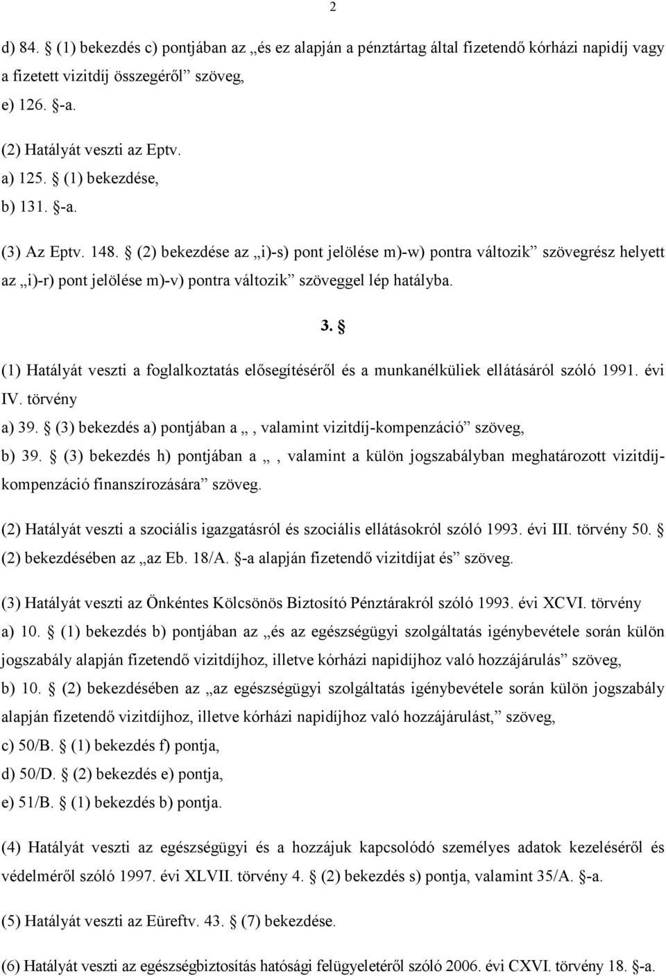 (1) Hatályát veszti a foglalkoztatás elősegítéséről és a munkanélküliek ellátásáról szóló 1991. évi IV. törvény a) 39. (3) bekezdés a) pontjában a, valamint vizitdíj-kompenzáció szöveg, b) 39.