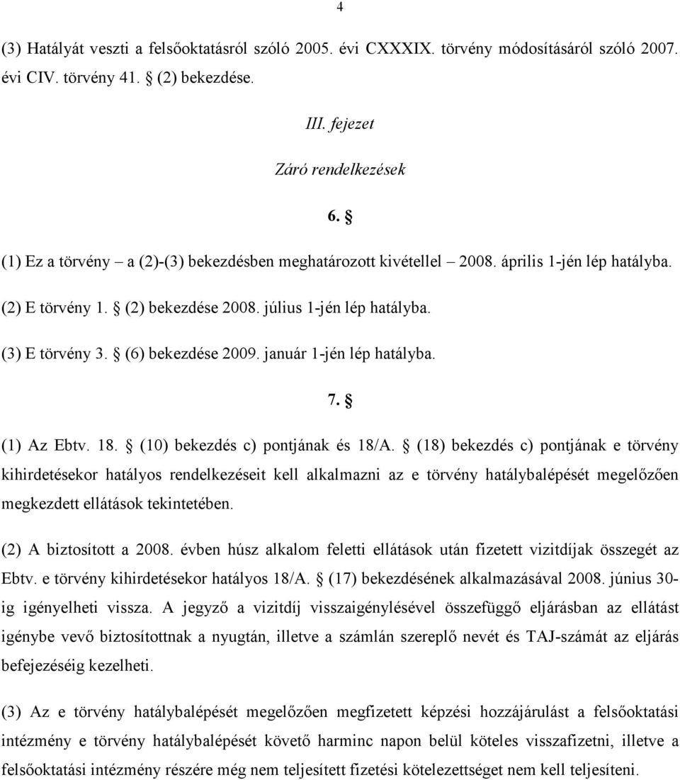 január 1-jén lép hatályba. 7. (1) Az Ebtv. 18. (10) bekezdés c) pontjának és 18/A.