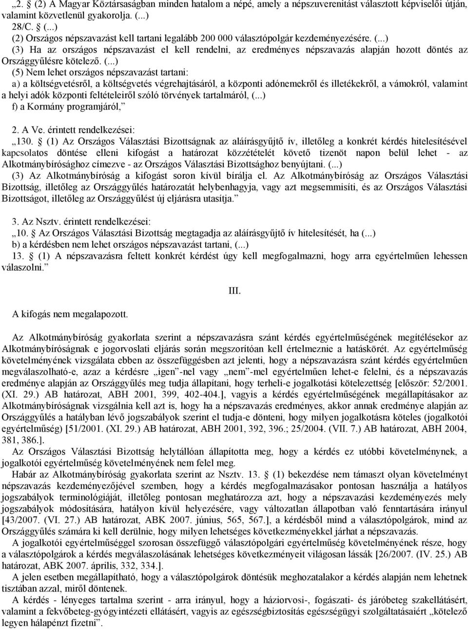 ) Ha az országos népszavazást el kell rendelni, az eredményes népszavazás alapján hozott döntés az Országgyűlésre kötelező. (.