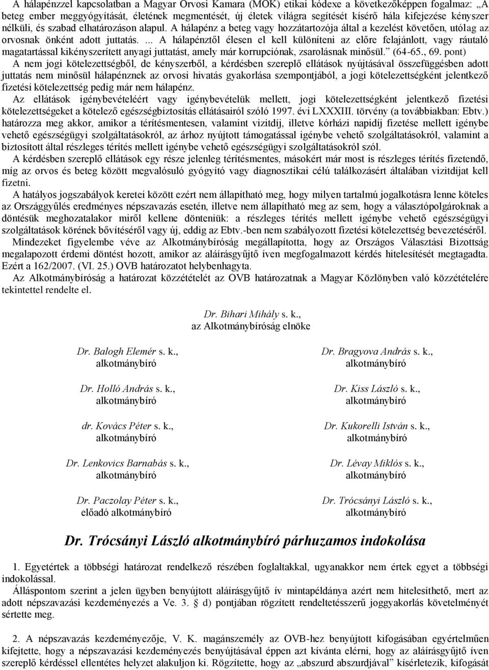 ... A hálapénztől élesen el kell különíteni az előre felajánlott, vagy ráutaló magatartással kikényszerített anyagi juttatást, amely már korrupciónak, zsarolásnak minősül. (64-65., 69.