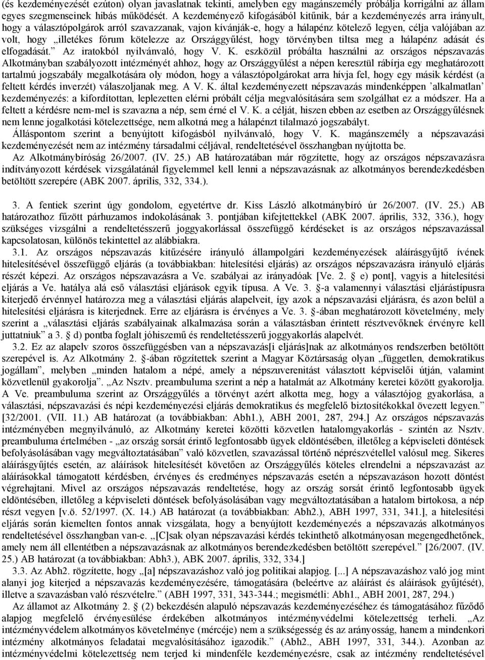 illetékes fórum kötelezze az Országgyűlést, hogy törvényben tiltsa meg a hálapénz adását és elfogadását. Az iratokból nyilvánvaló, hogy V. K.