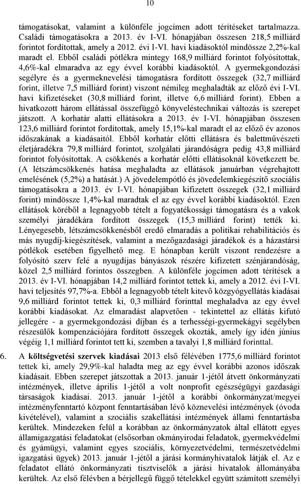 A gyermekgondozási segélyre és a gyermeknevelési támogatásra fordított összegek (32,7 milliárd forint, illetve 7,5 milliárd forint) viszont némileg meghaladták az előző évi I-VI.