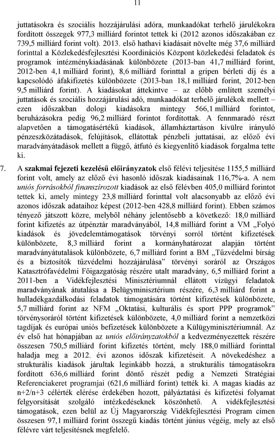 forint, 2012-ben 4,1 milliárd forint), 8,6 milliárd forinttal a gripen bérleti díj és a kapcsolódó áfakifizetés különbözete (2013-ban 18,1 milliárd forint, 2012-ben 9,5 milliárd forint).