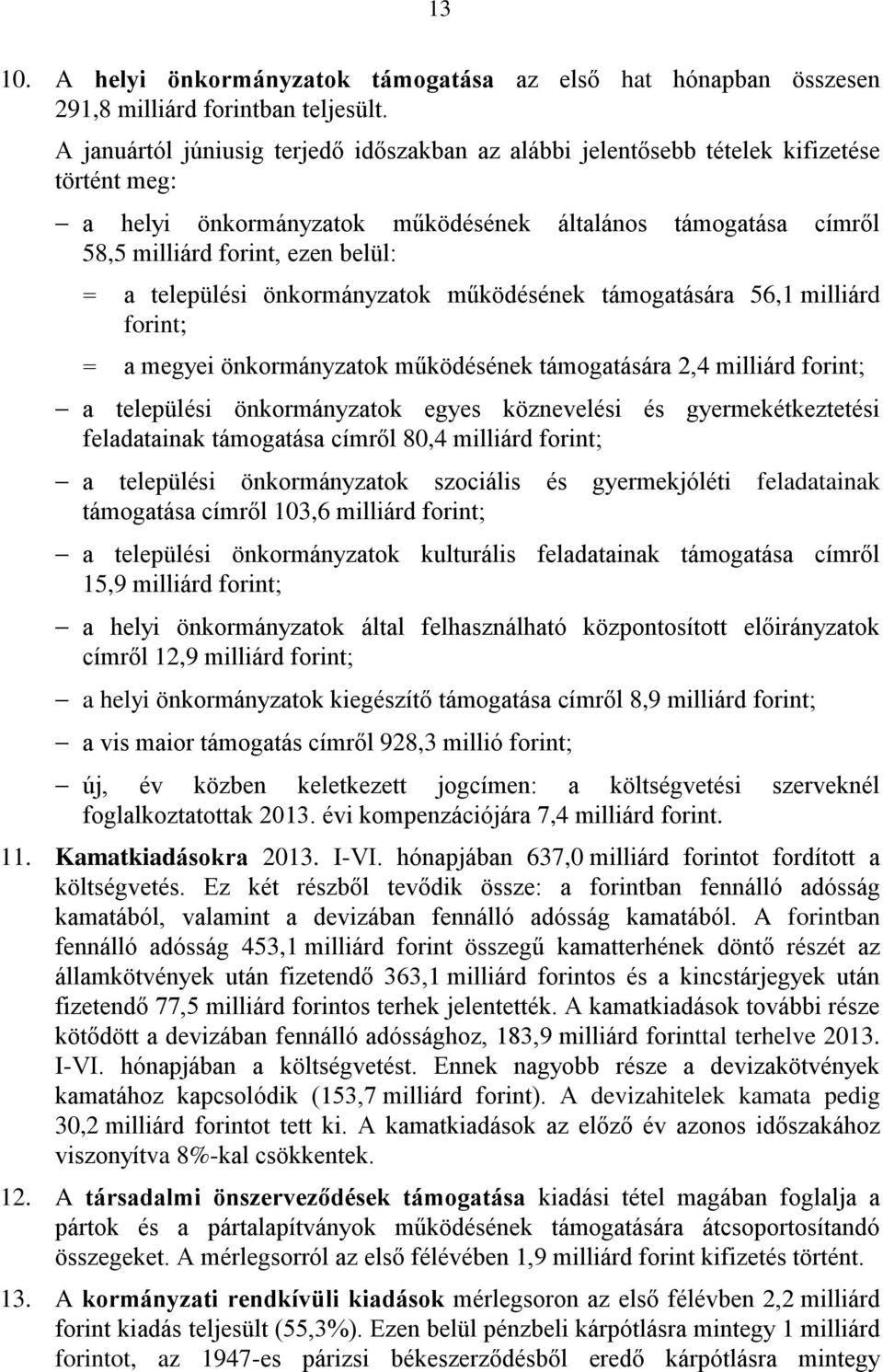 települési önkormányzatok működésének támogatására 56,1 milliárd forint; = a megyei önkormányzatok működésének támogatására 2,4 milliárd forint; a települési önkormányzatok egyes köznevelési és