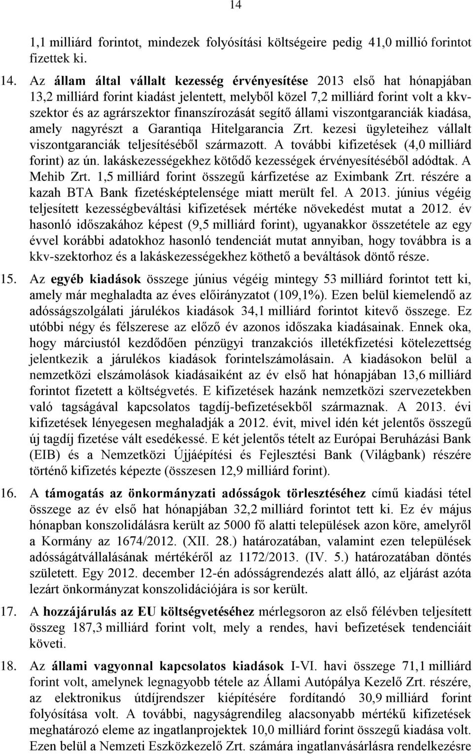 segítő állami viszontgaranciák kiadása, amely nagyrészt a Garantiqa Hitelgarancia Zrt. kezesi ügyleteihez vállalt viszontgaranciák teljesítéséből származott.