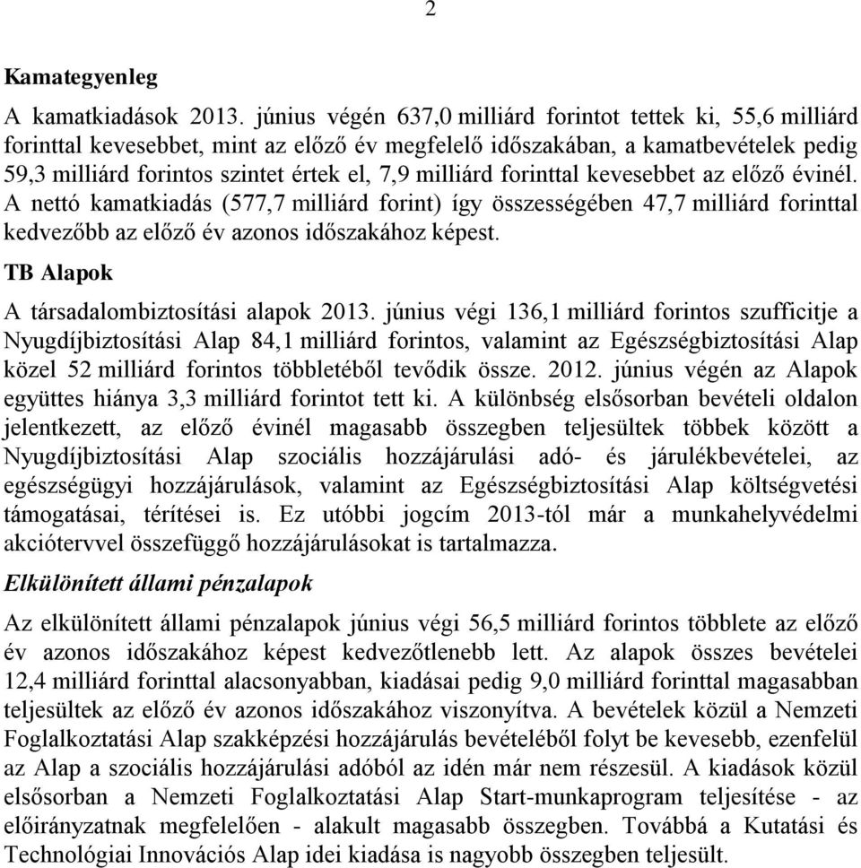 milliárd forinttal kevesebbet az előző évinél. A nettó kamatkiadás (577,7 milliárd forint) így összességében 47,7 milliárd forinttal kedvezőbb az előző év azonos időszakához képest.